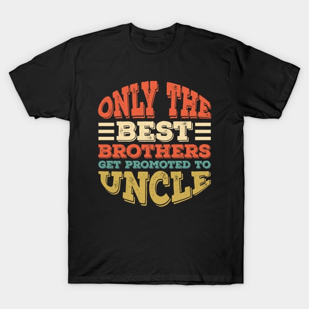 Only The Best Dads Get Promoted To Uncle T-Shirt by Alennomacomicart